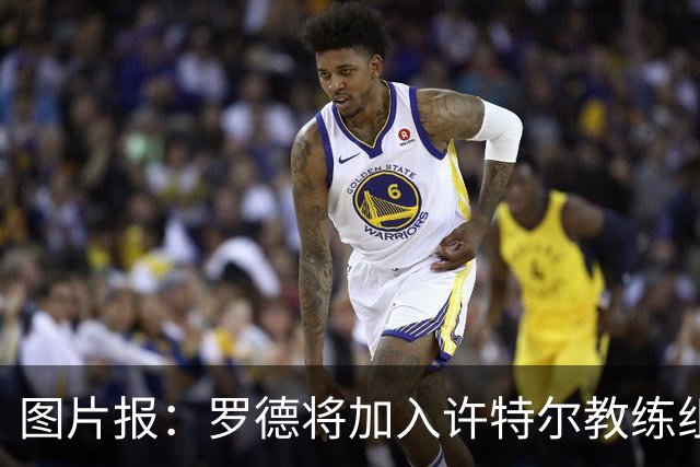 图片报：罗德将加入许特尔教练组，本周末首次亮相