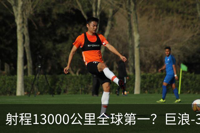 射程13000公里全球第一？巨浪-3为何能在体积不变下实现射程增加